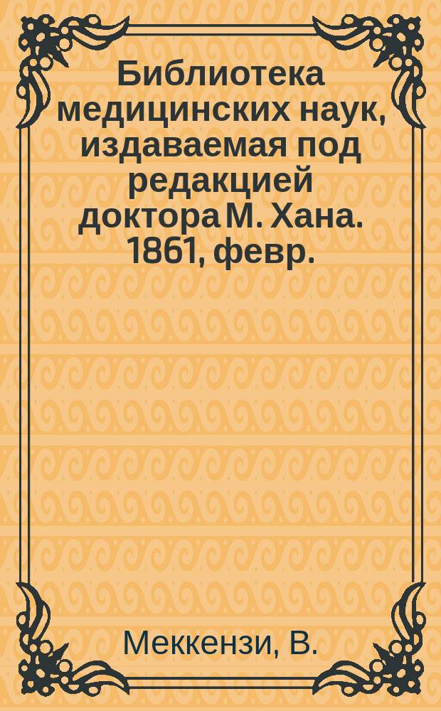 Библиотека медицинских наук, издаваемая под редакцией доктора М. Хана. 1861, февр. : О глазных болезнях, Ч.1 (Окончание) - 2