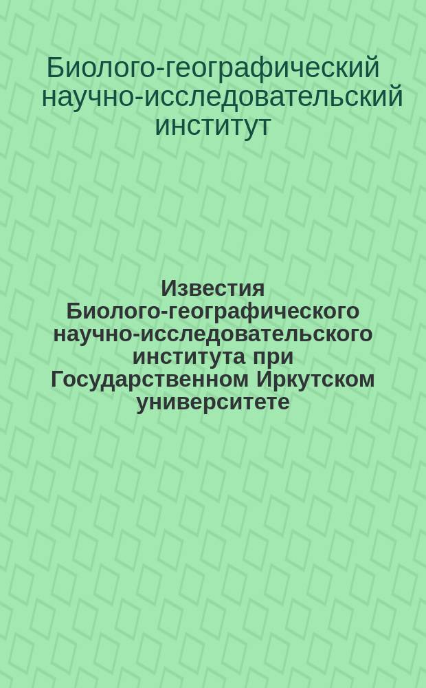 Известия Биолого-географического научно-исследовательского института при Государственном Иркутском университете