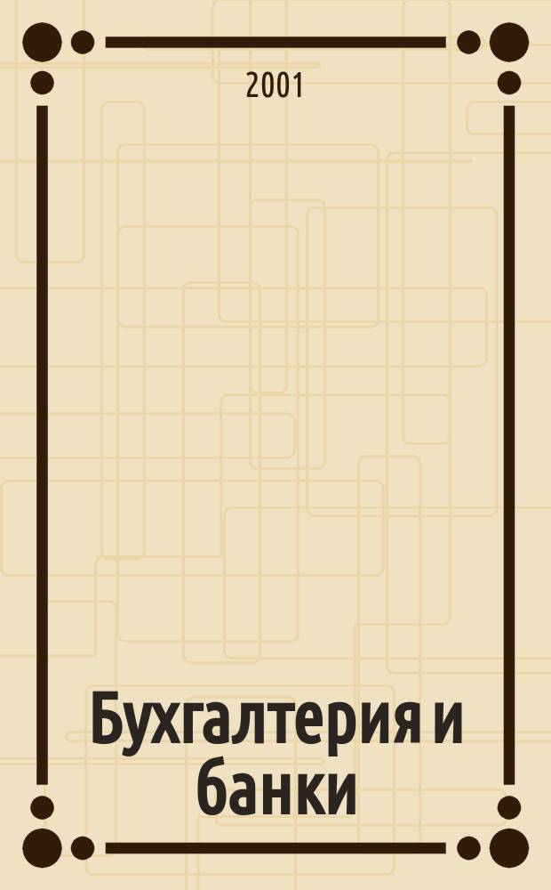 Бухгалтерия и банки : Ежекварт. прил. к журн. "Бух. учет". 2001, №7