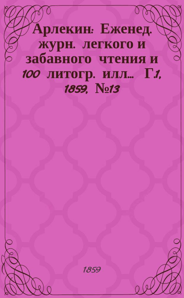 Арлекин : Еженед. журн. легкого и забавного чтения и 100 литогр. илл ... Г.1, [1859], №13