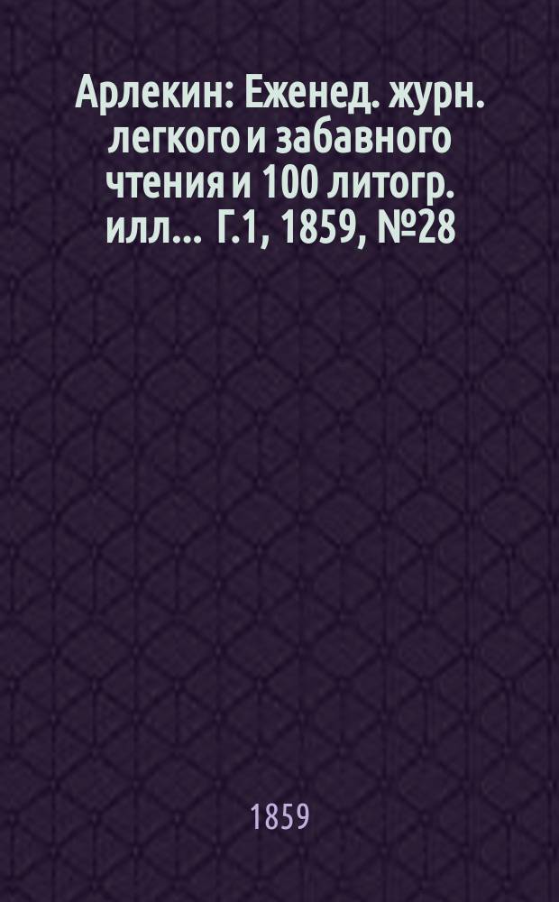 Арлекин : Еженед. журн. легкого и забавного чтения и 100 литогр. илл ... Г.1, [1859], №28