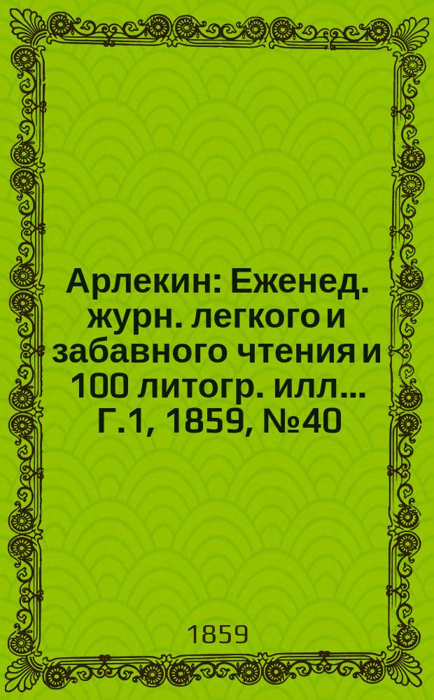 Арлекин : Еженед. журн. легкого и забавного чтения и 100 литогр. илл ... Г.1, [1859], №40