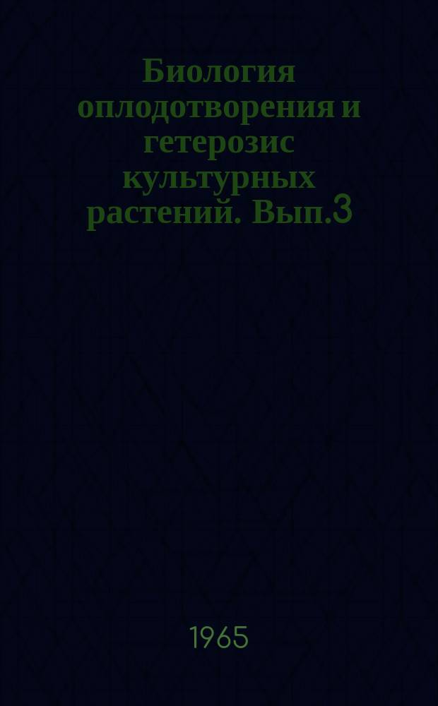 Биология оплодотворения и гетерозис культурных растений. Вып.3 : О роли процессов неполного распада живого в размножении растения и основных проявлениях жизнедеятельности организмов
