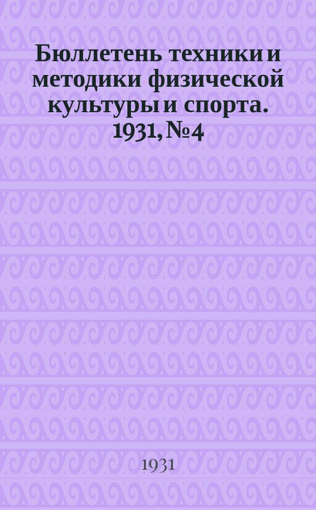 Бюллетень техники и методики физической культуры и спорта. 1931, №4
