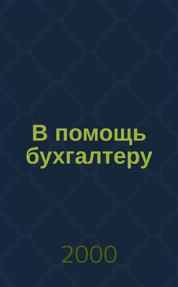 В помощь бухгалтеру : Журн. 2000, №11/12