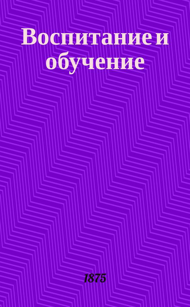 Воспитание и обучение : Пед. журн. Г.10 1875, №9