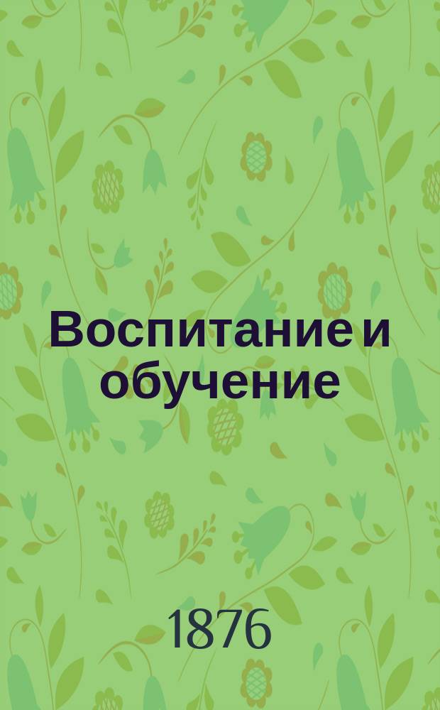 Воспитание и обучение : Пед. журн. Г.11 1876, №4