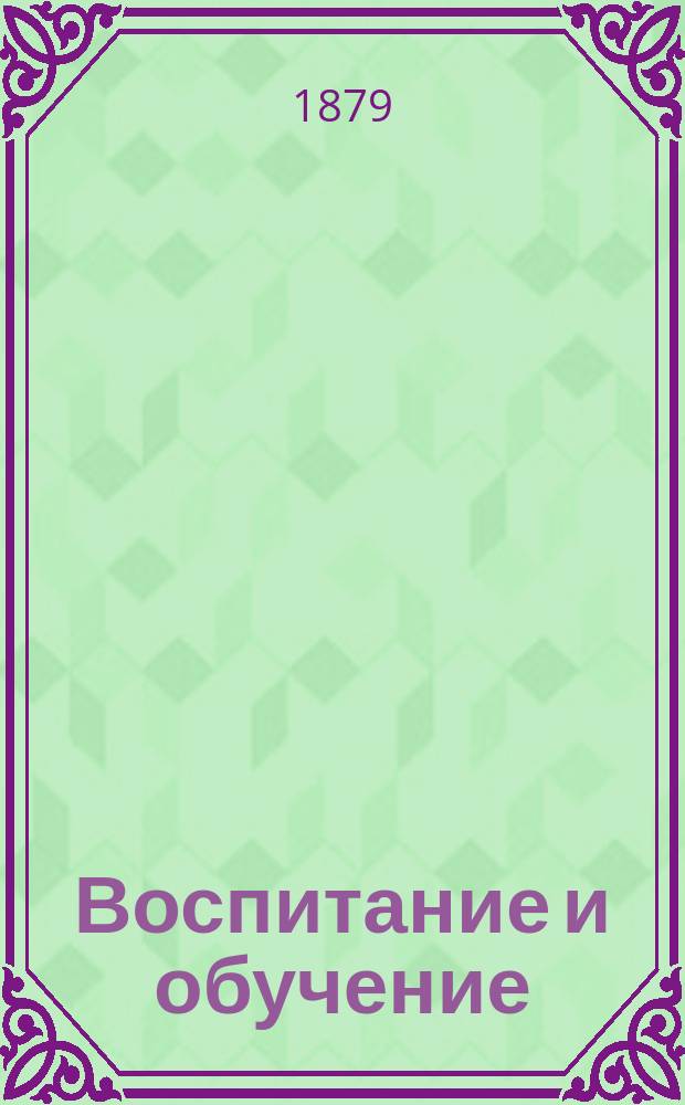 Воспитание и обучение : Пед. журн. Г.14 1879, №12