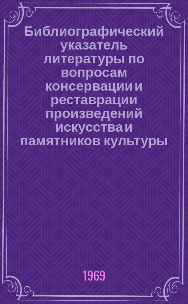 Библиографический указатель литературы по вопросам консервации и реставрации произведений искусства и памятников культуры
