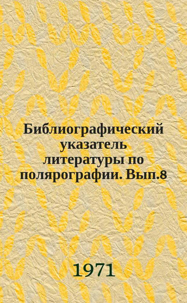 Библиографический указатель литературы по полярографии. Вып.8 : 1954