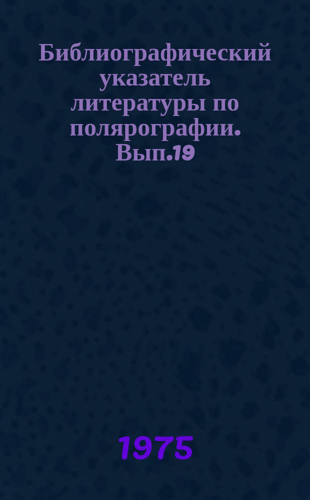Библиографический указатель литературы по полярографии. Вып.19 : 1965