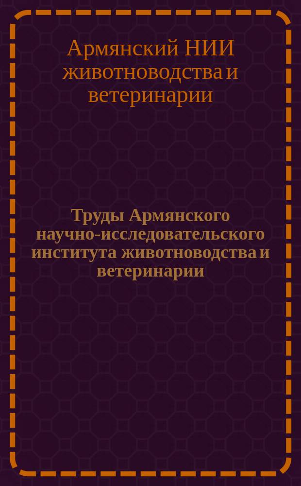 Труды Армянского научно-исследовательского института животноводства и ветеринарии
