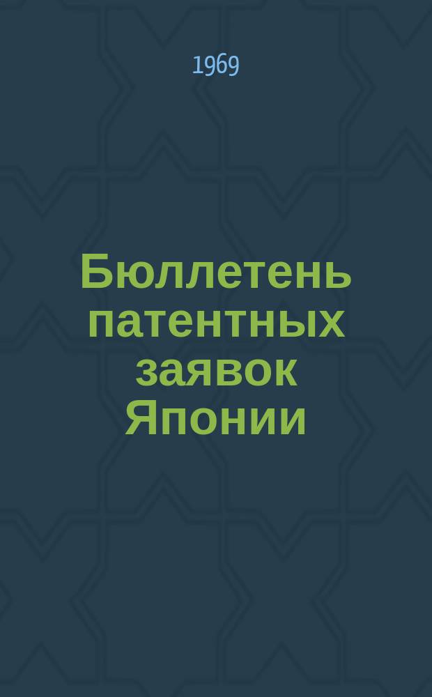 Бюллетень патентных заявок Японии : По материалам сборника Патентного ведомства Японии "Токке Кохо". 1968, Вып.172, 174, 176, 179