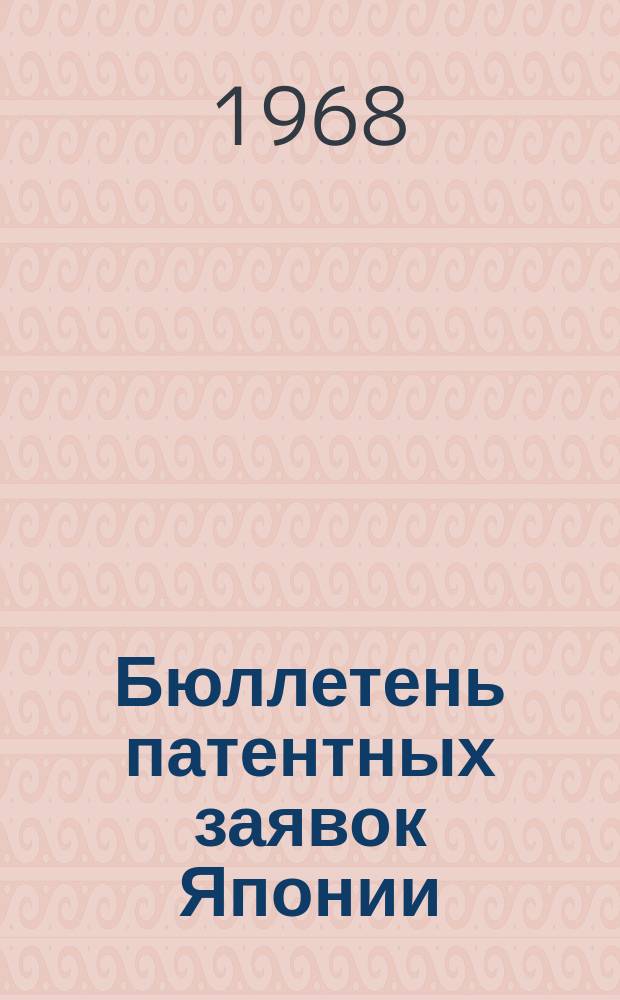 Бюллетень патентных заявок Японии : По материалам сборника Патентного ведомства Японии "Токке Кохо". 1968, Вып.311, 313