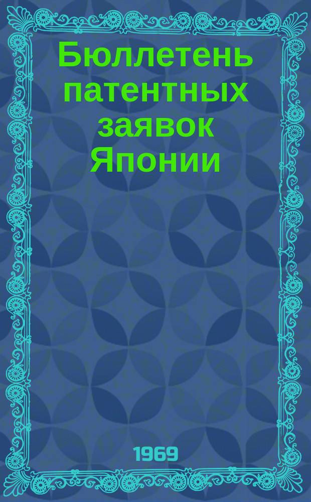 Бюллетень патентных заявок Японии : По материалам сборника Патентного ведомства Японии "Токке Кохо". 1969, Вып.17, 19