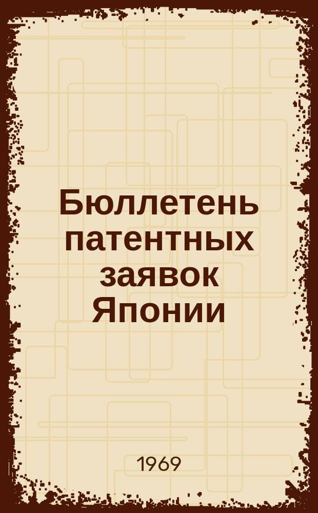 Бюллетень патентных заявок Японии : По материалам сборника Патентного ведомства Японии "Токке Кохо". 1969, Вып.46, 50