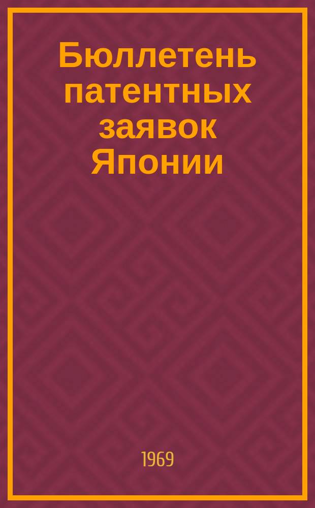 Бюллетень патентных заявок Японии : По материалам сборника Патентного ведомства Японии "Токке Кохо". 1969, Вып.710, 713