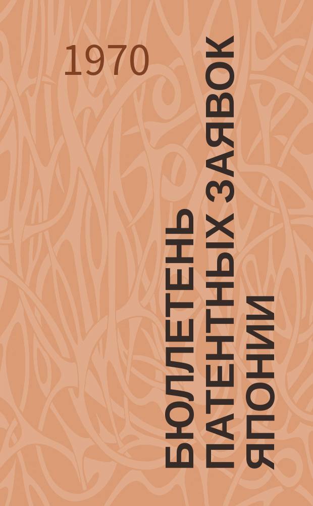 Бюллетень патентных заявок Японии : По материалам сборника Патентного ведомства Японии "Токке Кохо". 1970, Вып.274, 276, 279, 281, 283