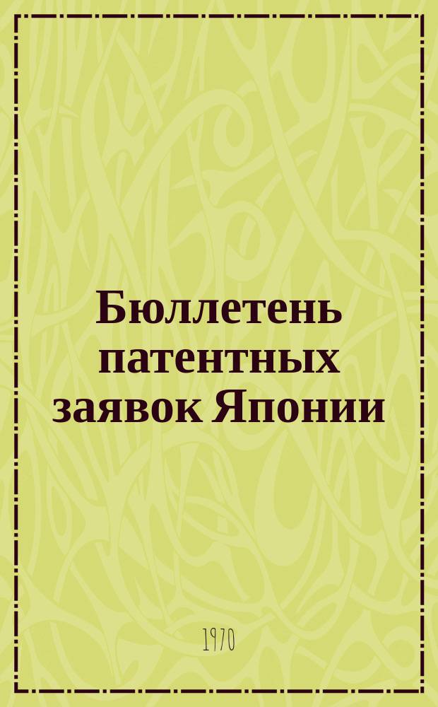 Бюллетень патентных заявок Японии : По материалам сборника Патентного ведомства Японии "Токке Кохо". 1970, Вып.1028, 1031, 103?