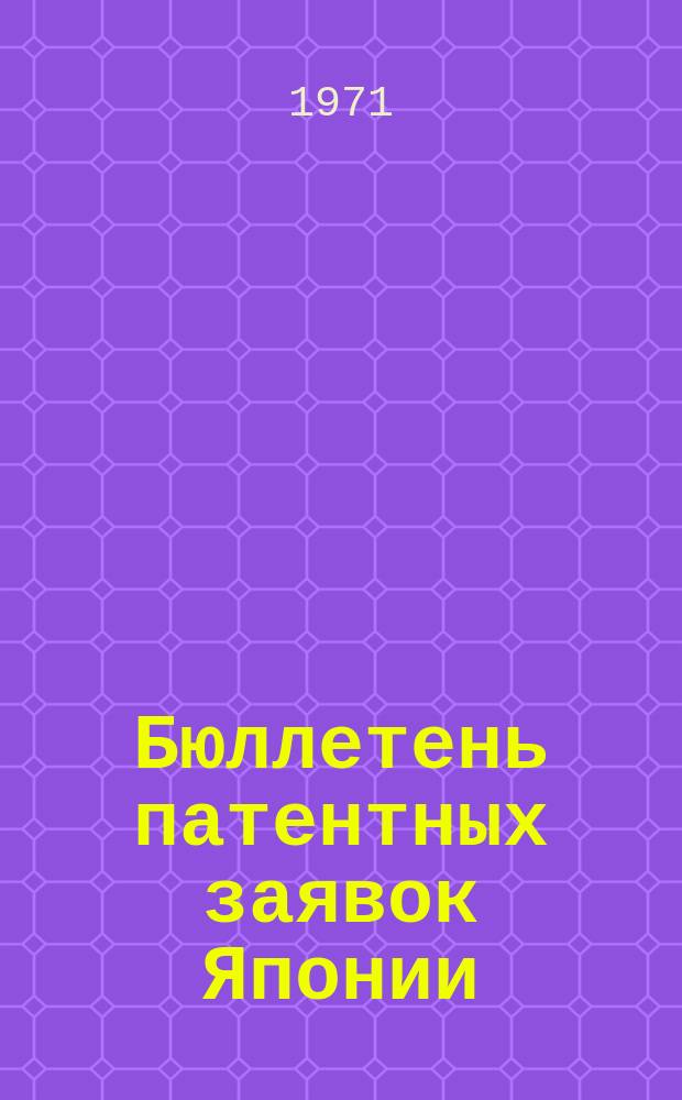 Бюллетень патентных заявок Японии : По материалам сборника Патентного ведомства Японии "Токке Кохо". 1971, Вып.352, 354, 357, 359