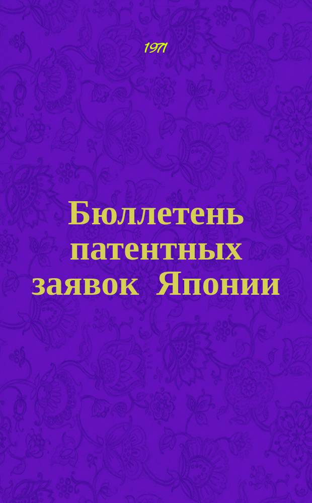 Бюллетень патентных заявок Японии : По материалам сборника Патентного ведомства Японии "Токке Кохо". 1971, Вып.383, 386, 388, 391, 395