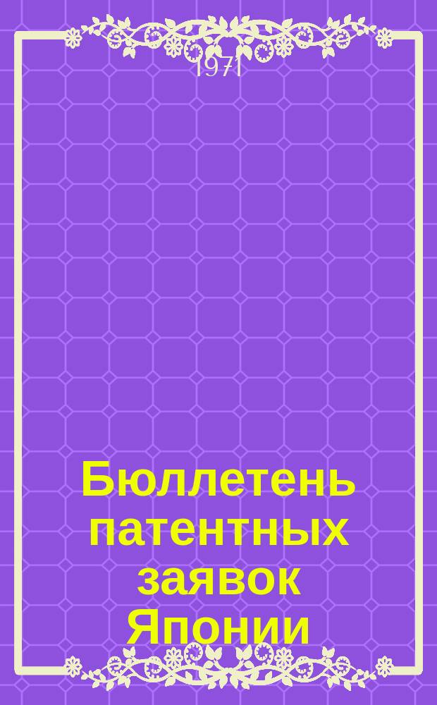 Бюллетень патентных заявок Японии : По материалам сборника Патентного ведомства Японии "Токке Кохо". 1971, Вып.936, 938, 940