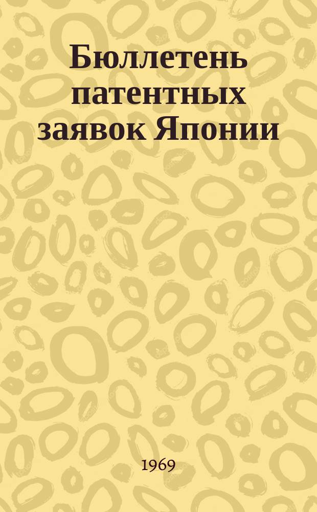 Бюллетень патентных заявок Японии : По материалам сборника Патентного ведомства Японии "Токке Кохо". 1969, Вып.375, 381, 387