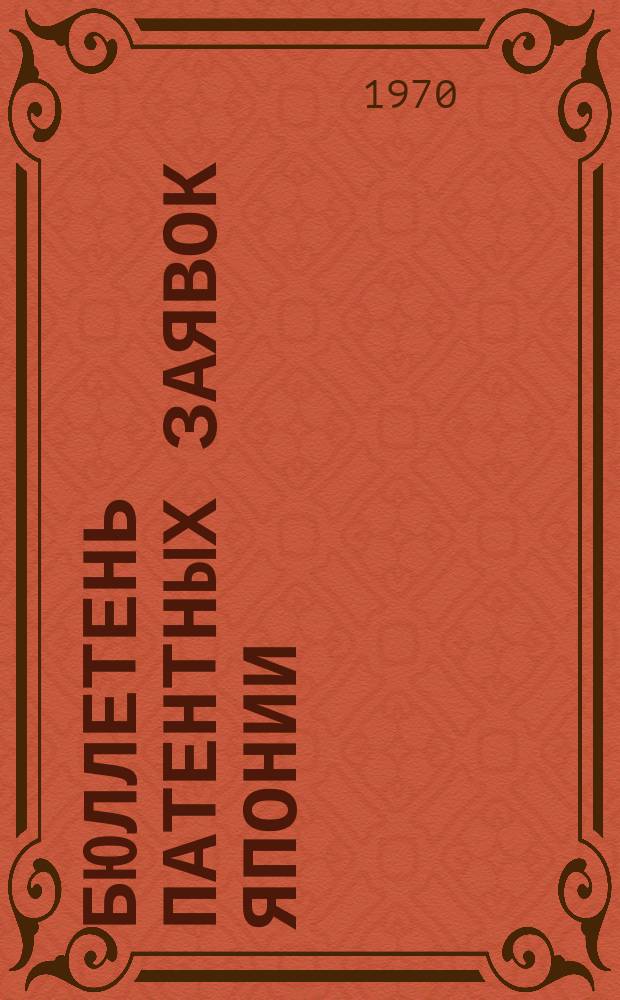 Бюллетень патентных заявок Японии : По материалам сборника Патентного ведомства Японии "Токке Кохо". 1970, Вып.299, 305