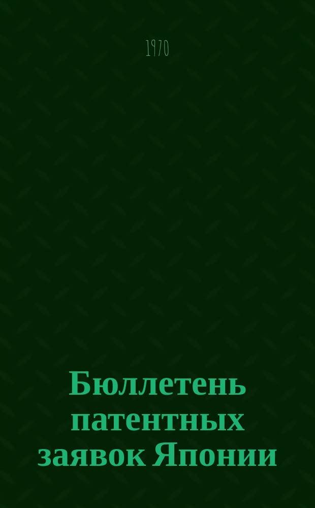 Бюллетень патентных заявок Японии : По материалам сборника Патентного ведомства Японии "Токке Кохо". 1970, Вып.613, 619