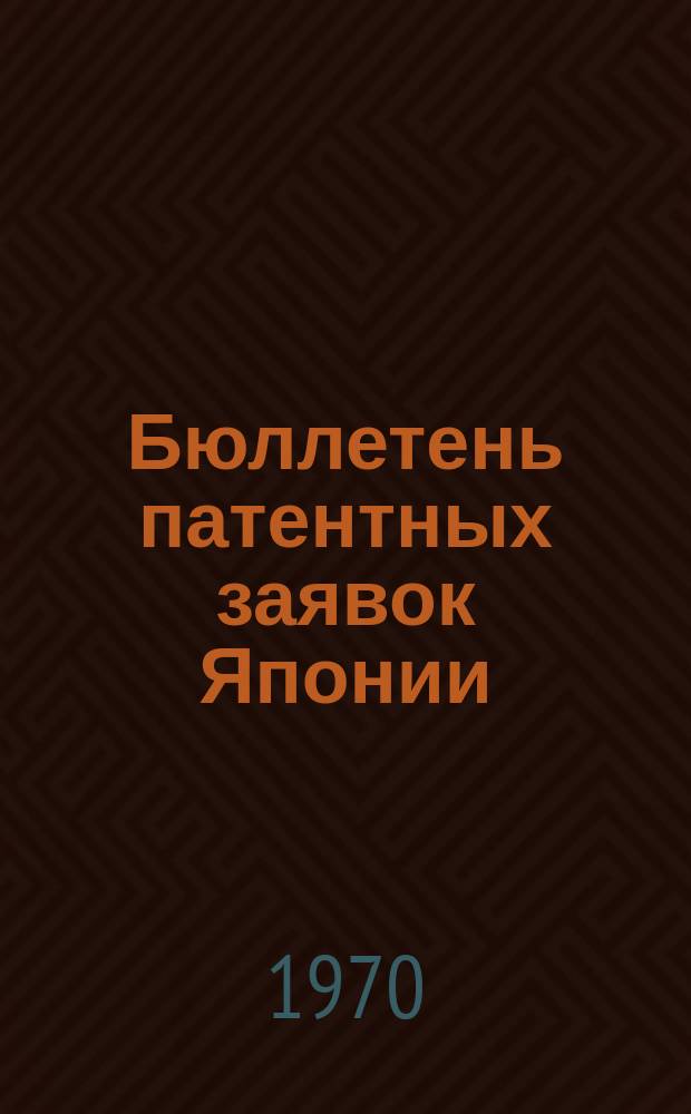 Бюллетень патентных заявок Японии : По материалам сборника Патентного ведомства Японии "Токке Кохо". 1970, Вып.869, 873, 878