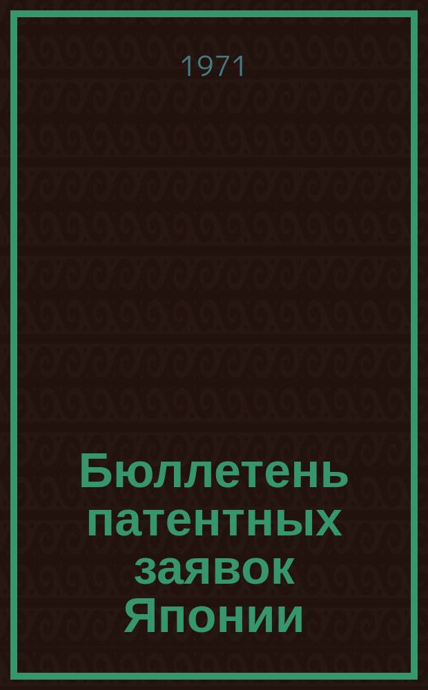 Бюллетень патентных заявок Японии : По материалам сборника Патентного ведомства Японии "Токке Кохо". 1971, Вып.422, 428