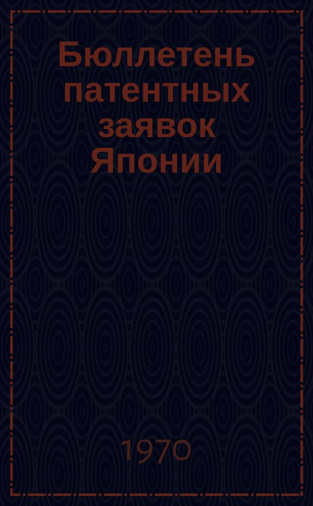 Бюллетень патентных заявок Японии : По материалам сборника Патентного ведомства Японии "Токке Коко". Вып.1443/1445