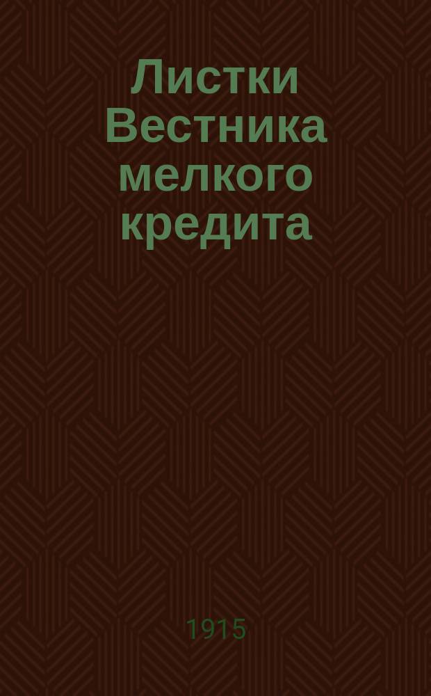 Листки Вестника мелкого кредита : Беспл. прил. к "Вестнику мелкого кредита". [1915], №5 : (Л.Б. Почему надо заблаговременно назначать товарищам кредиты?)