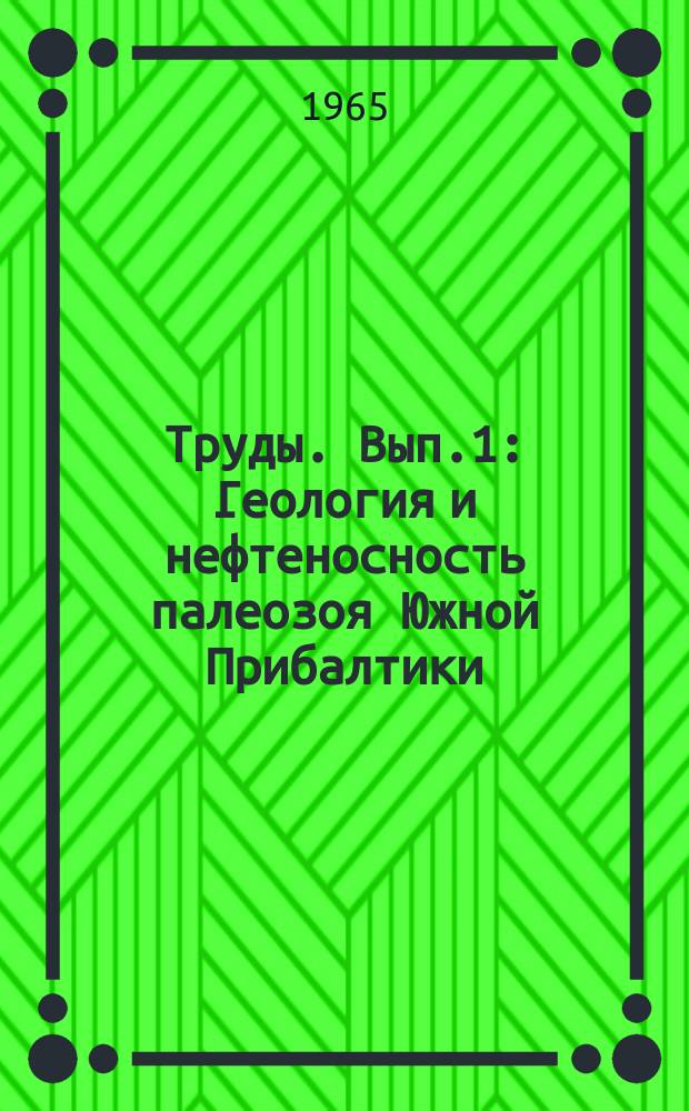 Труды. Вып.1 : Геология и нефтеносность палеозоя Южной Прибалтики