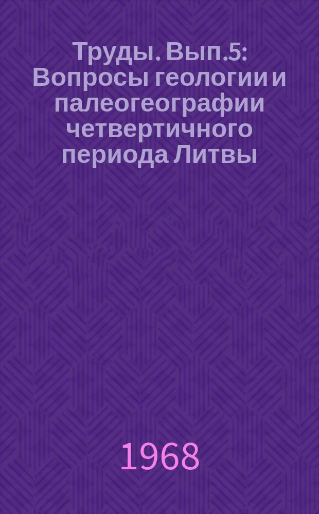 Труды. Вып.5 : Вопросы геологии и палеогеографии четвертичного периода Литвы