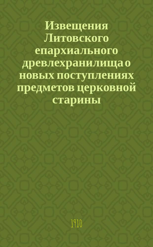 Извещения Литовского епархиального древлехранилища [о новых поступлениях предметов церковной старины]