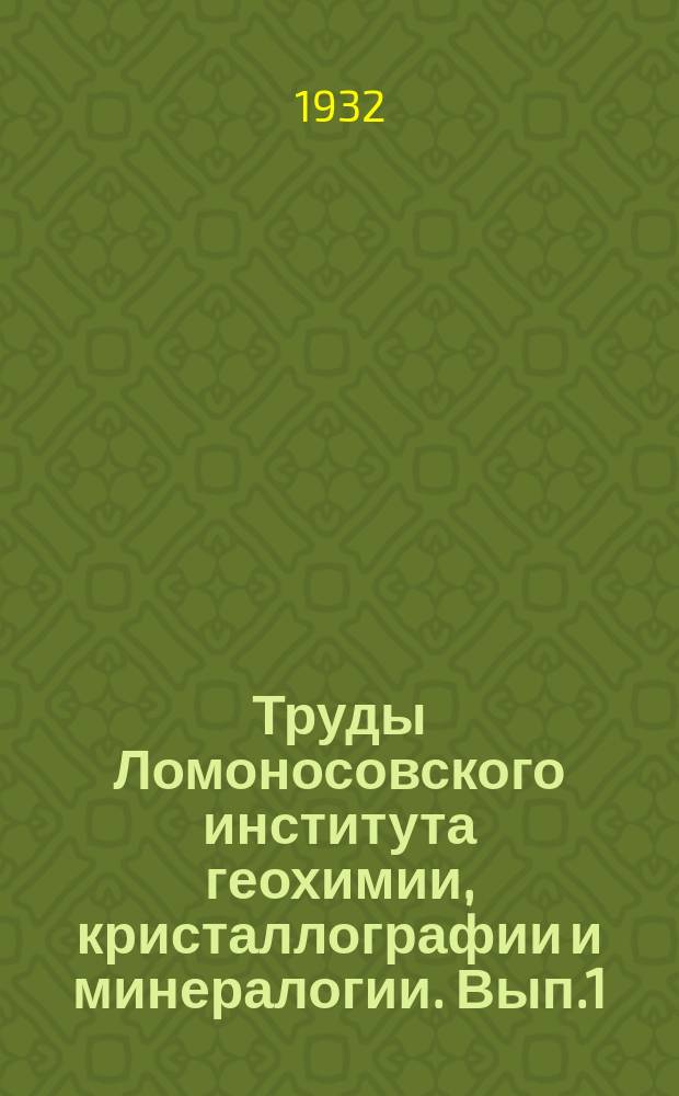 Труды Ломоносовского института геохимии, кристаллографии и минералогии. Вып.1 : Институт имени М.В.Ломоносова и задачи его учреждений