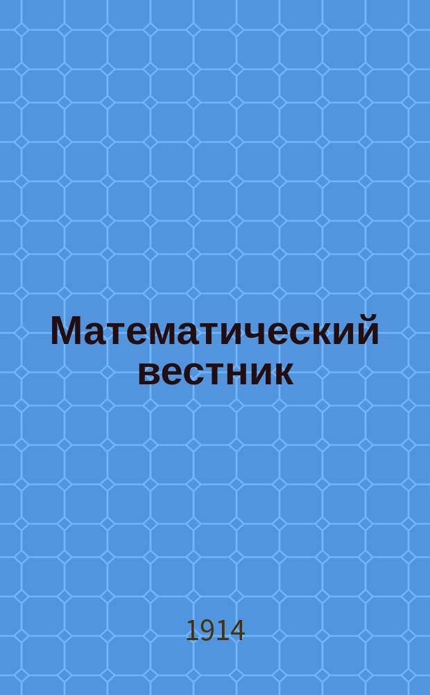 Математический вестник : Журн., посвящ. вопросам преподавания арифметики и начал. алгебры и геометрии