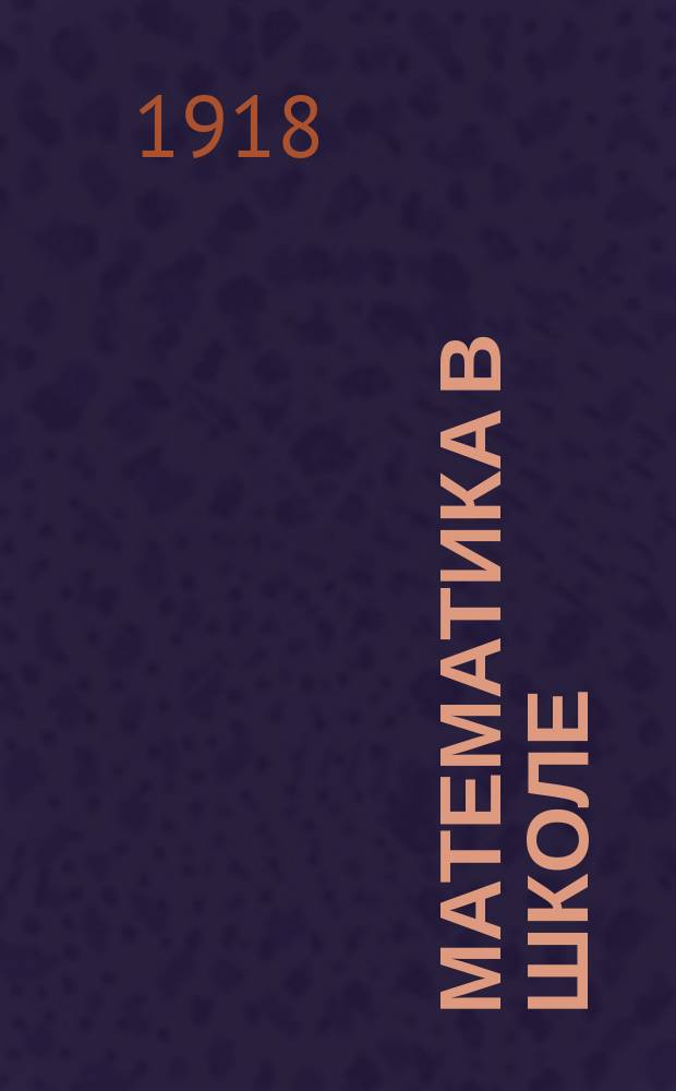 Математика в школе : Издание Отдела по реформе школы при Ком. нар. просвещения