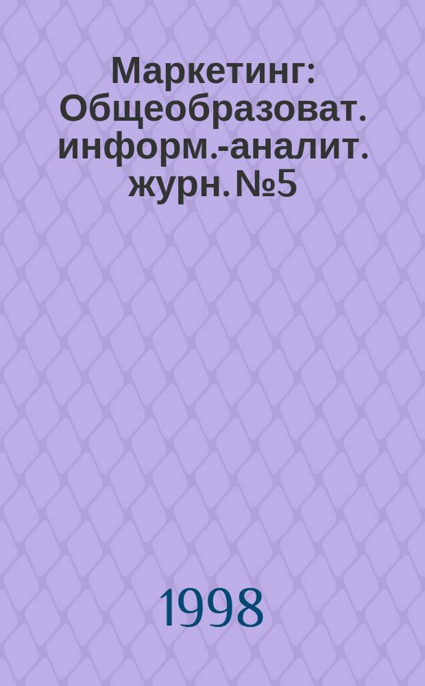 Маркетинг : Общеобразоват. информ.-аналит. журн. №5 : Маркетинг: проникновение на рынки