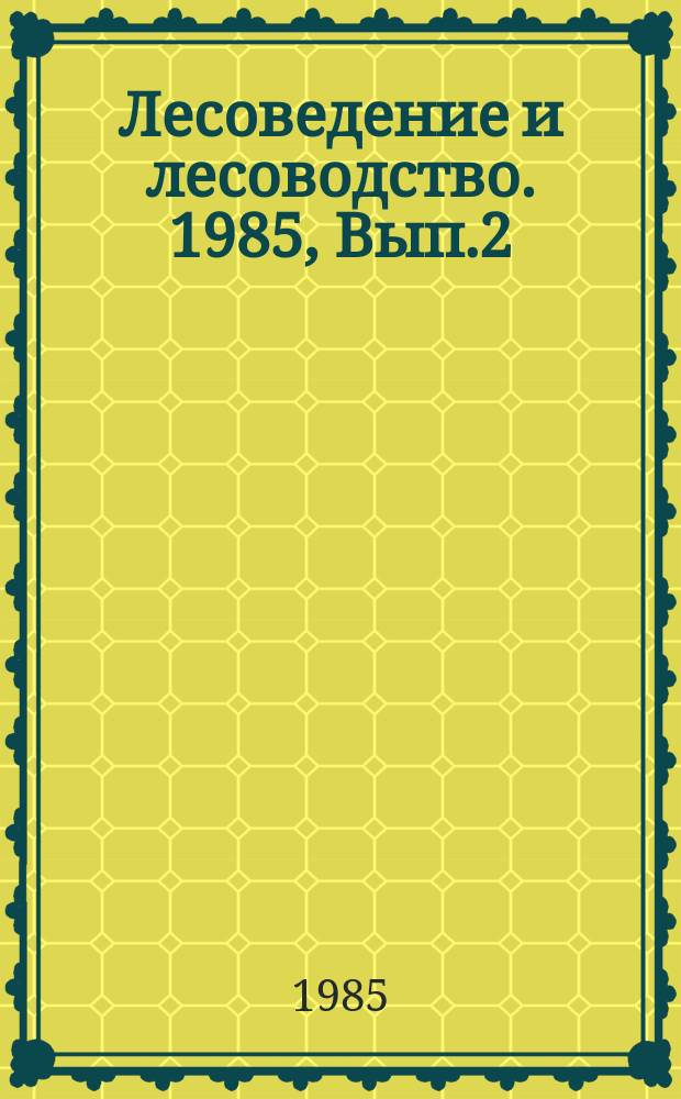 Лесоведение и лесоводство. 1985, Вып.2 : Влияние промышленного загрязнения атмосферы на лесные экосистемы и повышение их устойчивости