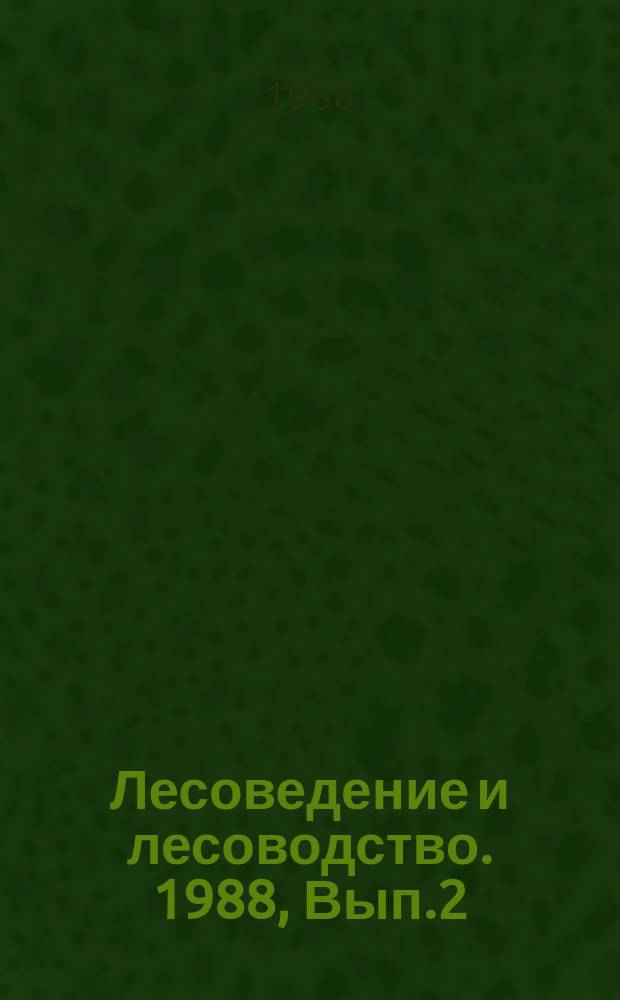Лесоведение и лесоводство. 1988, Вып.2 : Опыт и тенденции развития рубок и лесовосстановления в горных условиях