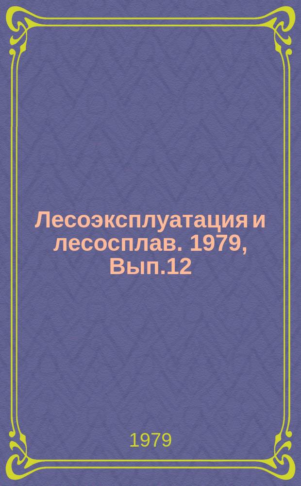 Лесоэксплуатация и лесосплав. 1979, Вып.12 : Ремонт кабин и оперения трелевочных тракторов и лесовозных автомобилей