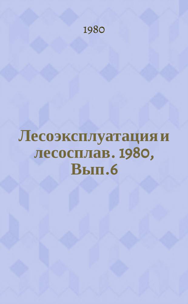 Лесоэксплуатация и лесосплав. 1980, Вып.6 : Повышение работоспособности литых деталей лесозаготовительных машин и оборудования