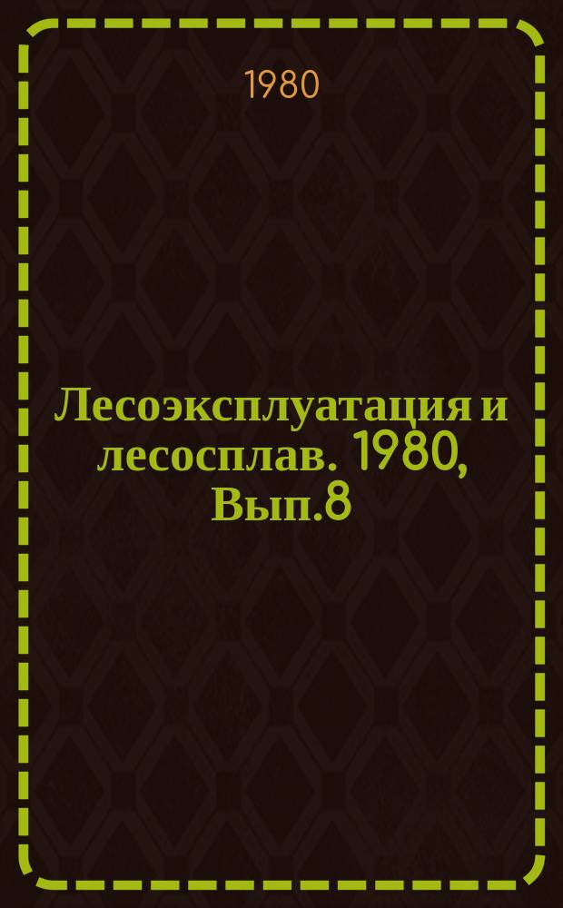 Лесоэксплуатация и лесосплав. 1980, Вып.8 : Бригадный подряд на лесозаготовках