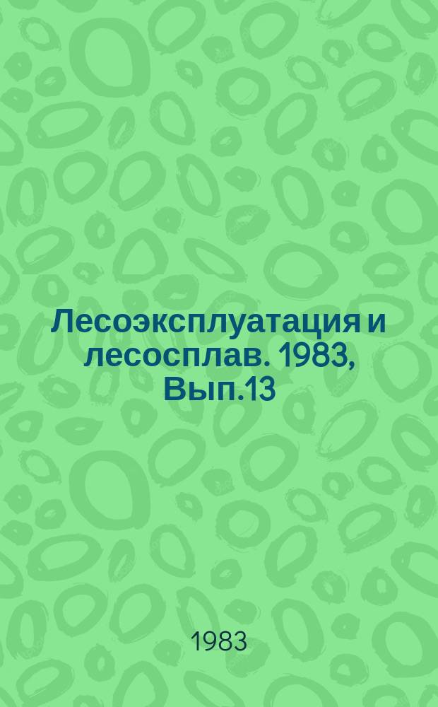 Лесоэксплуатация и лесосплав. 1983, Вып.13 : Сокращение потерь древесного сырья на лесозаготовках