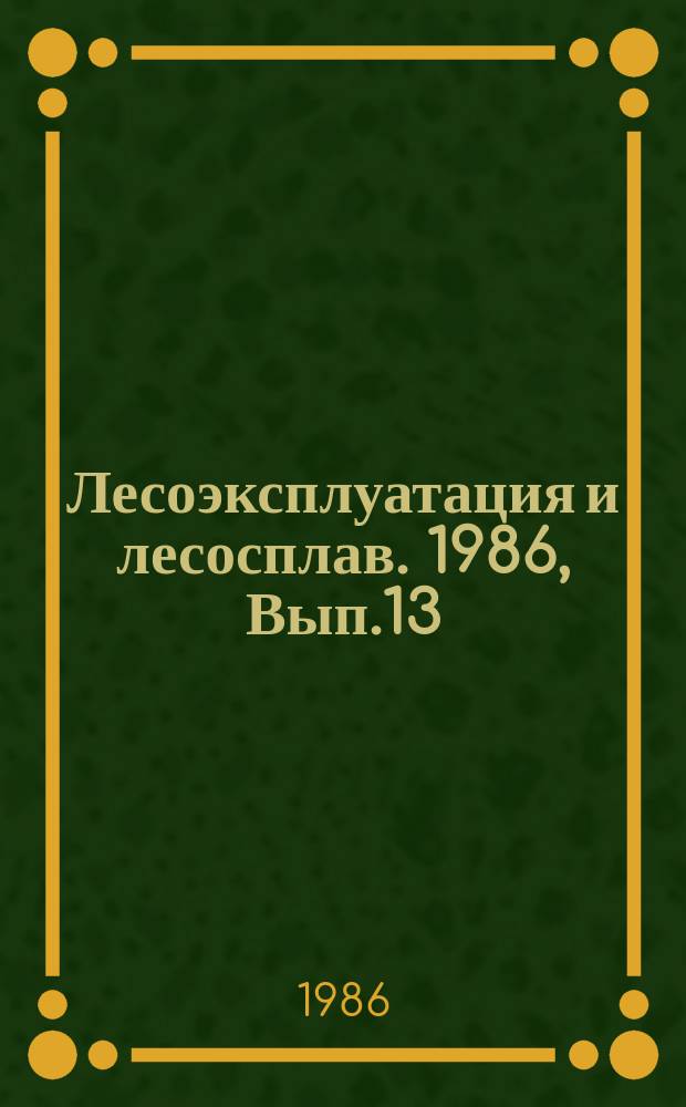 Лесоэксплуатация и лесосплав. 1986, Вып.13 : Повышение эффективности лесозаготовок Белоруссии