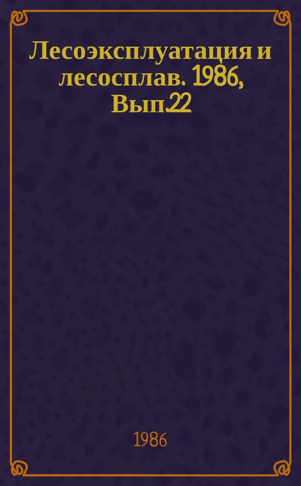 Лесоэксплуатация и лесосплав. 1986, Вып.22 : Транспортное освоение лесосырьевой базы объединения "Тюменьлеспром"