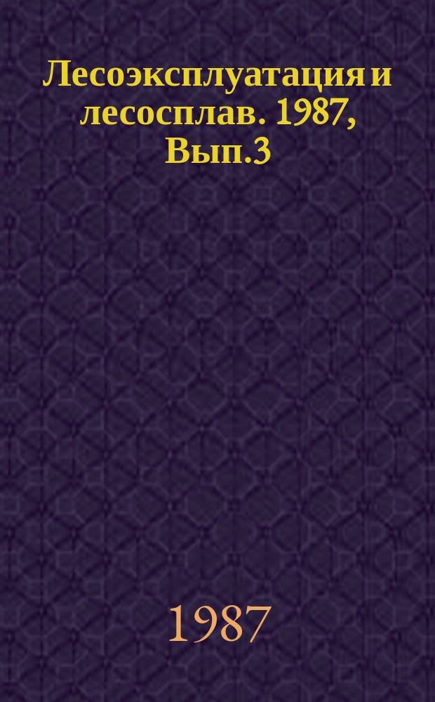 Лесоэксплуатация и лесосплав. 1987, Вып.3 : Машины и механизмы для трелевки леса при не сплошных рубках в горной местности