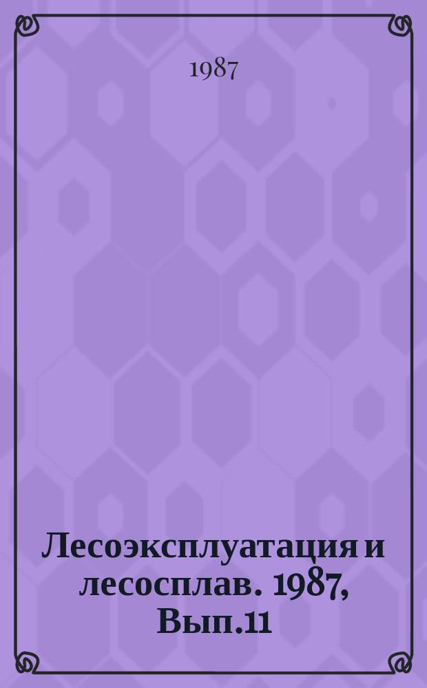 Лесоэксплуатация и лесосплав. 1987, Вып.11 : Циклично-поточная технология нижних лесопромышленных складов